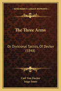 The Three Arms: Or Divisional Tactics, of Decker (1848)