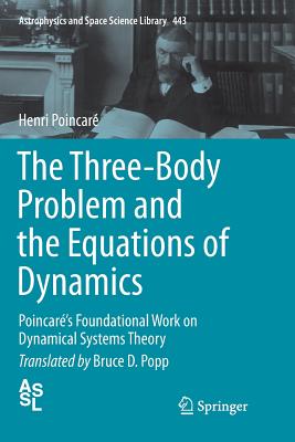 The Three-Body Problem and the Equations of Dynamics: Poincar's Foundational Work on Dynamical Systems Theory - Poincar, Henri, and Popp, Bruce D (Translated by)