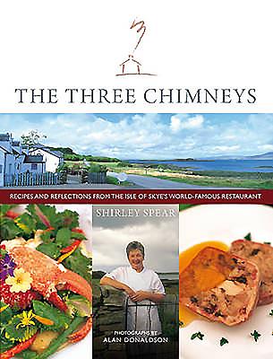 The Three Chimneys: Recipes & Reflections from the Isle of Skye's World Famous Restaurant - Spear, Shirley