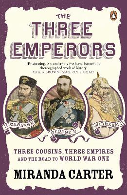 The Three Emperors: Three Cousins, Three Empires and the Road to World War One - Carter, Miranda