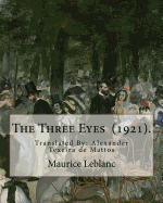 The Three Eyes (1921). by: Maurice Leblanc: Translated By: Alexander Texeira de Mattos (April 9, 1865 - December 5, 1921).