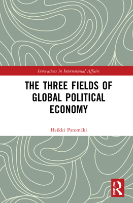 The Three Fields of Global Political Economy - Patomki, Heikki