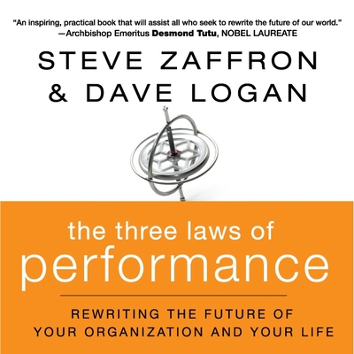 The Three Laws of Performance Lib/E: Rewriting the Future of Your Organization and Your Life - Zaffron, Steve, and Logan, Dave, and Dixon, Walter (Read by)