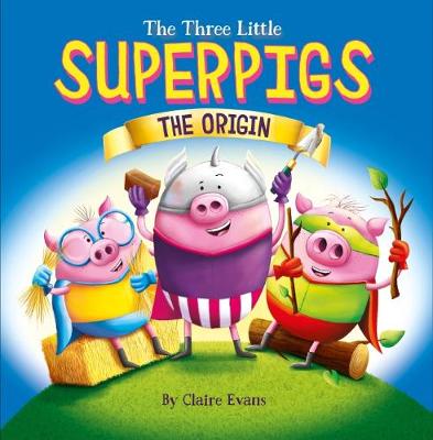 The Three Little Superpigs - The Origin - Evans, Claire