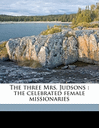 The Three Mrs. Judsons: The Celebrated Female Missionaries