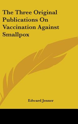 The Three Original Publications On Vaccination Against Smallpox - Jenner, Edward (Editor)