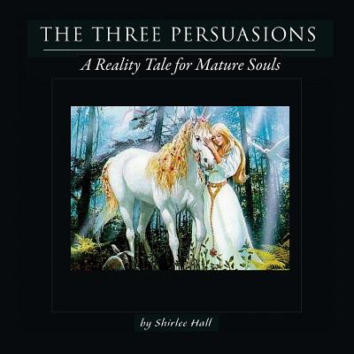 The Three Persuasions: A Reality Tale for Mature Souls - Hall, Shirlee