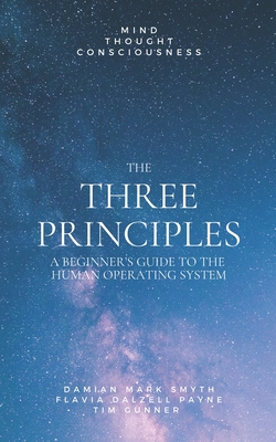 The Three Principles: A Beginner's Guide - Payne, Flavia Dalzell, and Gunner, Tim, and Smyth, Damian Mark