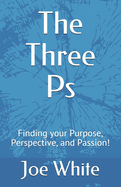 The Three Ps: Finding your Purpose, Perspective, and Passion!