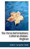 The Three Reformations: Lutheran-Roman-Anglican