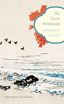 The Three Rimbauds - Noguez, Dominique, and Whidden, Seth (Translated by)