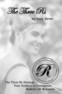 The Three Rs: Renewing the Spirit, Restoring the Soul, Reconstructing the Body - Sever, Amy