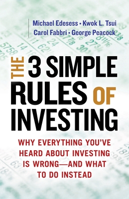 The Three Simple Rules of Investing: Why Everything You've Heard about Investing Is Wrong - and What to Do Instead - Edesess, Michael, and Tsui, Kwok L., and Fabbri, Carol