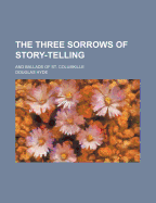 The Three Sorrows of Story-Telling: And Ballads of St. Columkille