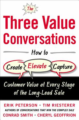 The Three Value Conversations: How to Create, Elevate, and Capture Customer Value at Every Stage of the Long-Lead Sale - Peterson, Erik, and Riesterer, Tim, and Smith, Conrad