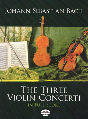 The Three Violin Concerti in Full Score - Bach, Johann Sebastian