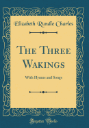 The Three Wakings: With Hymns and Songs (Classic Reprint)