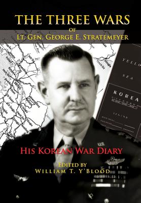 The Three Wars of Lt. Gen. George E. Stratemeyer: His Korean War Diary - Air Force, United States (Contributions by), and Y'Blood, William T