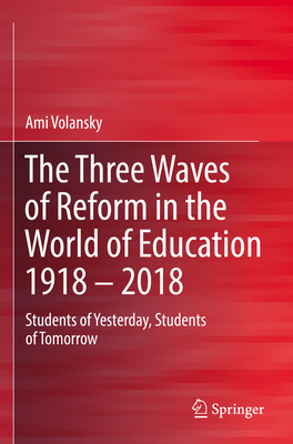 The Three Waves of Reform in the World of Education 1918 - 2018: Students of Yesterday, Students of Tomorrow - Volansky, Ami