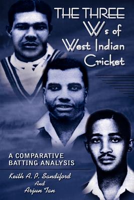 THE THREE Ws of West Indian Cricket: A Comparative Batting Analysis - Sandiford, Keith A P, and Tan, Arjun
