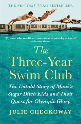 The Three-Year Swim Club: The Untold Story of Maui's Sugar Ditch Kids and Their Quest for Olympic Glory - Checkoway, Julie