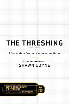 The Threshing by Tim Grahl: A Story Grid Contenders Analysis Guide - Coyne, Shawn, and Grahl, Tim