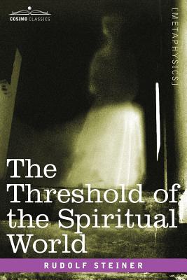 The Threshold of the Spiritual World - Steiner, Rudolf, Dr.