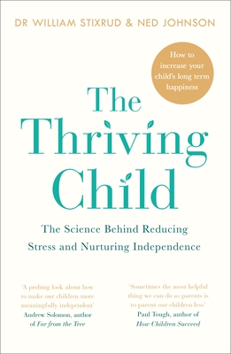 The Thriving Child: The Science Behind Reducing Stress and Nurturing Independence - Stixrud, William, Dr., and Johnson, Ned