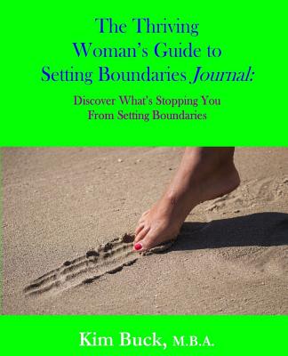 The Thriving Woman's Guide to Setting Boundaries Journal: Discover What's Stopping You From Setting Boundaries - Buck M B a, Kim