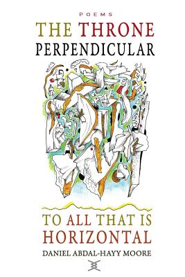 The Throne Perpendicular to All that is Horizontal - Moore, Daniel Abdal-Hayy