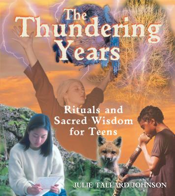 The Thundering Years: Rituals and Sacred Wisdom for Teens - Johnson, Julie Tallard