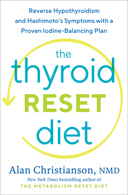The Thyroid Reset Diet: Reverse Hypothyroidism and Hashimoto's Symptoms with a Proven Iodine-Balancing Plan - Christianson, Alan, Dr.