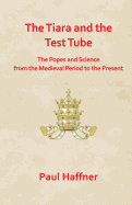 The Tiara and the Test Tube. the Popes and Science from the Medieval Period to the Present - Haffner, Paul