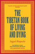 The Tibetan Book Of Living And Dying: The Spiritual Classic & International Bestseller: 30th Anniversary Edition