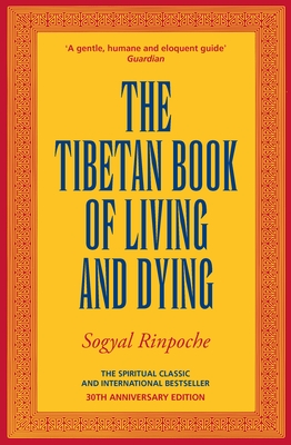 The Tibetan Book Of Living And Dying: The Spiritual Classic & International Bestseller: 30th Anniversary Edition - Rinpoche, Sogyal