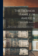 The Ticknor Family in America: Being an Account of the Descendants of William Ticknor of Scituate, and of Other Immigrants Named Ticknor or Tickner