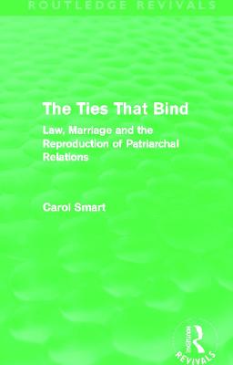 The Ties That Bind (Routledge Revivals): Law, Marriage and the Reproduction of Patriarchal Relations - Smart, Carol