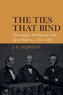 The Ties that Bind: Transatlantic Abolitionism in the Age of Reform, c. 1820-1865