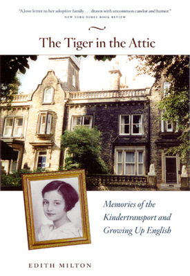 The Tiger in the Attic: Memories of the Kindertransport and Growing Up English - Milton, Edith