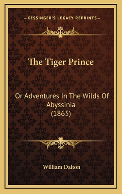 The Tiger Prince: Or Adventures in the Wilds of Abyssinia (1865) - Dalton, William