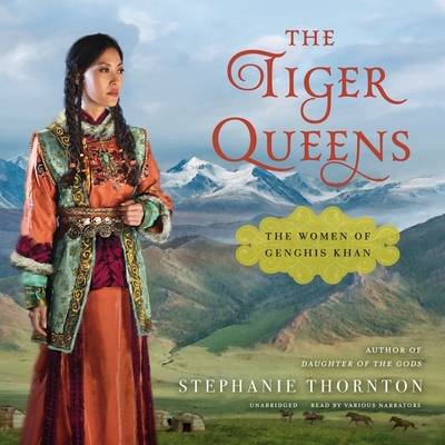 The Tiger Queens: The Women of Genghis Khan - Thornton, Stephanie Marie, and Wu, Nancy (Read by), and Siu, Sura (Read by)