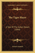 The Tiger Slayer: A Tale of the Indian Desert (1860)