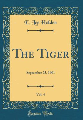 The Tiger, Vol. 4: September 25, 1901 (Classic Reprint) - Holden, E Lee