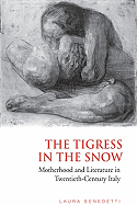 The Tigress in the Snow: Motherhood and Literature in Twentieth-Century Italy
