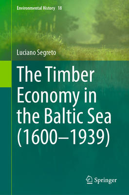 The Timber Economy in the Baltic Sea (1600-1939) - Segreto, Luciano