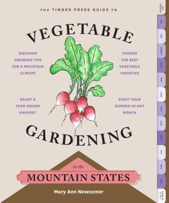 The Timber Press Guide to Vegetable Gardening in the Mountain States - Newcomer, Mary Ann