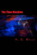 The Time Machine [Large Print Edition]: The Complete & Unabridged Original Classic - Sheley, S M (Editor), and Press, Summit Classic (Editor), and Wells, H G