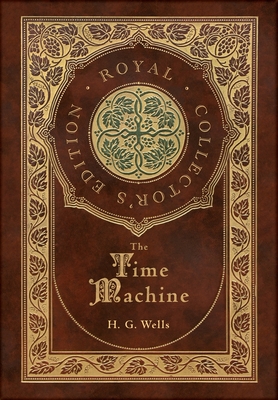 The Time Machine (Royal Collector's Edition) (Case Laminate Hardcover with Jacket) - Wells, H G