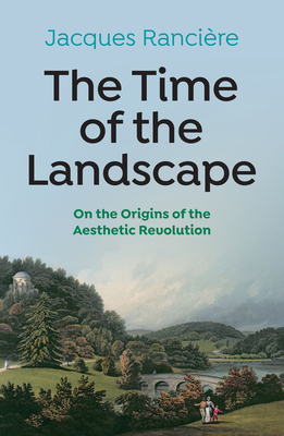 The Time of the Landscape: On the Origins of the Aesthetic Revolution - Ranciere, Jacques, and Battista, Emiliano (Translated by)