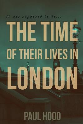 The Time of Their Lives in London - Hood, Paul, and Latulipe, Laura (Editor), and Stapler, Jodi (Cover design by)